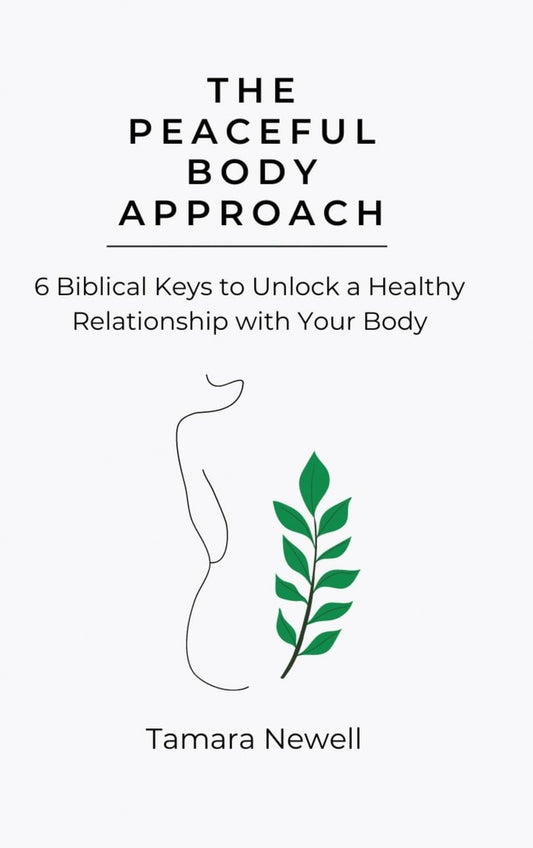 The Peaceful Body Approach: 6 Biblical Keys to Unlock a Healthy Relationship with Your Body
